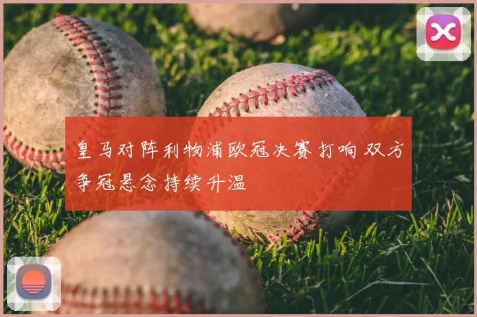 皇马对阵利物浦欧冠决赛打响 双方争冠悬念持续升温