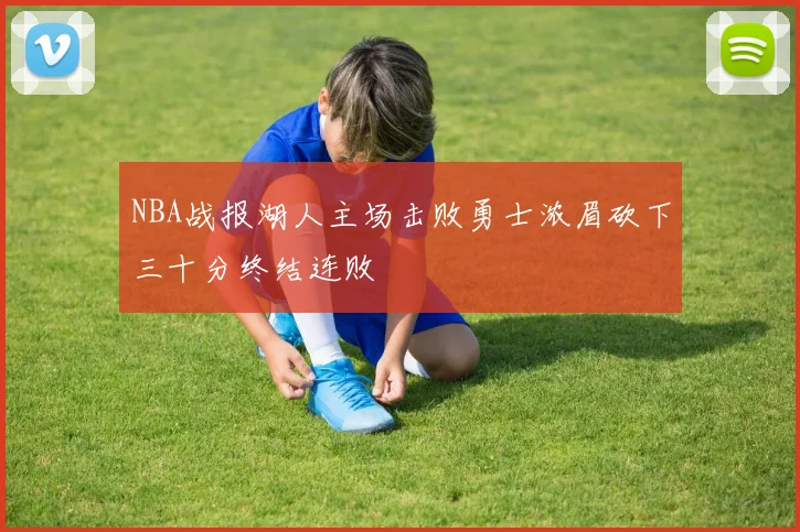 NBA战报湖人主场击败勇士浓眉砍下三十分终结连败