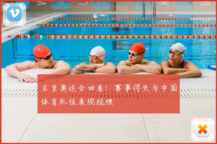 东京奥运会回看:赛事得失与中国体育队伍表现梳理