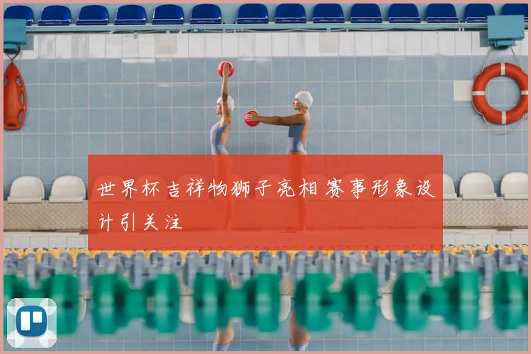 世界杯吉祥物狮子亮相 赛事形象设计引关注
