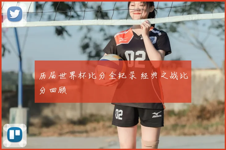 历届世界杯比分全纪录 经典之战比分回顾