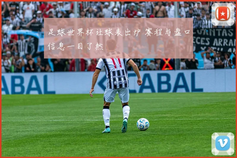 足球世界杯让球表出炉 赛程与盘口信息一目了然