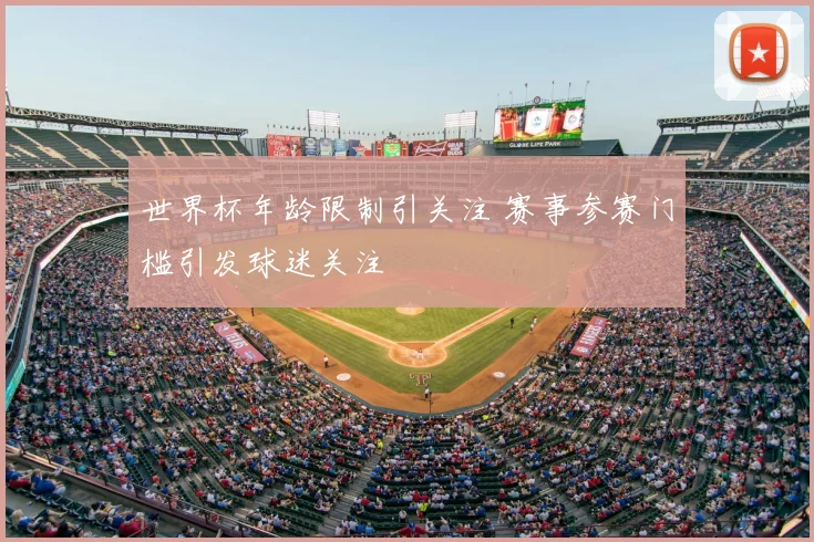 世界杯年龄限制引关注 赛事参赛门槛引发球迷关注